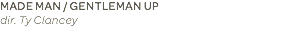 MADE MAN / GENTLEMAN UP dir. Ty Clancey