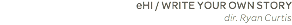 eHI / WRITE YOUR OWN STORY dir. Ryan Curtis
